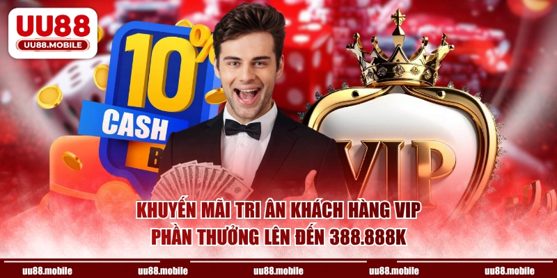 Khuyến mãi tri ân khách hàng VIP phần thưởng lên đến 388.888K
